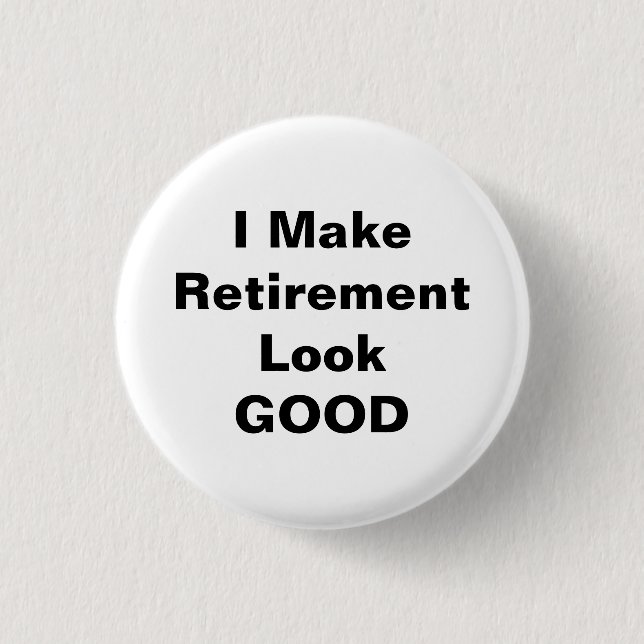 I Make Retirement Look Good 1 Inch Round Button (Front)