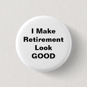 I Make Retirement Look Good 1 Inch Round Button