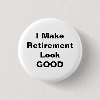 I Make Retirement Look Good 1 Inch Round Button