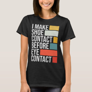 I Make Shoe Contact Before Eye Contact Shoe Colle T-Shirt