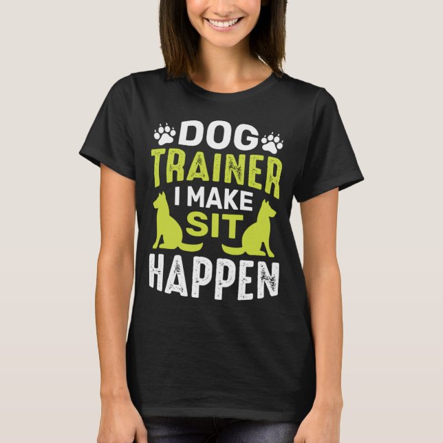 I Make Sit Dog Commands Obedience Training Funny D T-Shirt (Front)