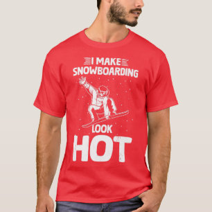 I Make Snowboarding Look Hot Funny Snow Boarding T T-Shirt