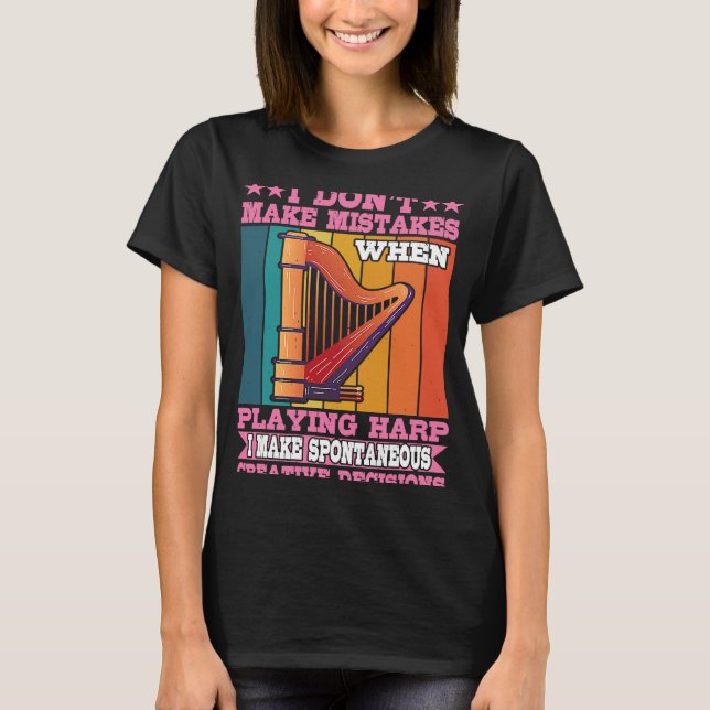I Make Spontaneous Creative Decisions Harp T-Shirt (Front)