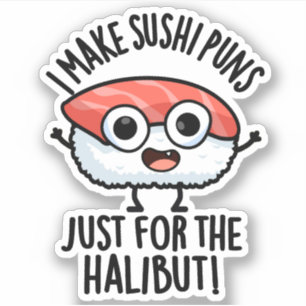 I Make Sushi Puns Just For The Halibut Food Pun