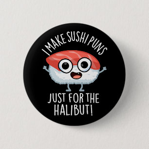 I Make Sushi Puns Just For The Halibut Food Pun 2 Inch Round Button
