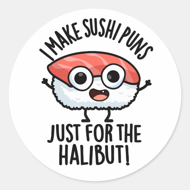 I Make Sushi Puns Just For The Halibut Food Pun Classic Round Sticker (Front)