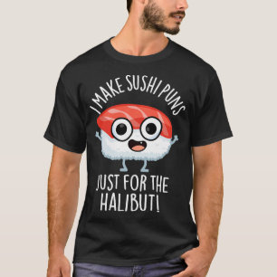 I Make Sushi Puns Just For The Halibut Funny Food T-Shirt
