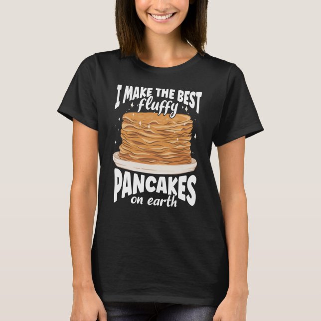 I Make The Best Fluffy Pancakes On Earth Pancake T-Shirt (Front)