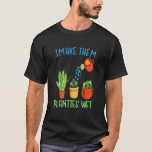 I Make Them Plantiees Wett Quote Plants Gardening T-Shirt