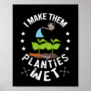 I Make Them Planties Wet Gardener Gift Poster