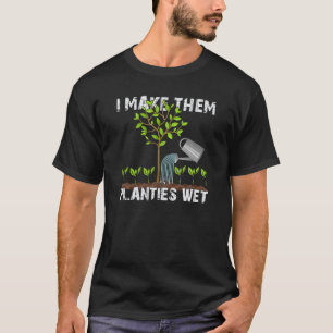 I Make Them Planties Wet Gardening T-Shirt