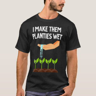 I Make Them Planties Wet Plant Quote Men Women T-Shirt