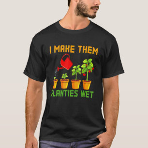 I Make Them Planties Wet Plant T-Shirt