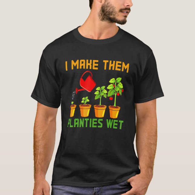 I Make Them Planties Wet Plant T-Shirt (Front)