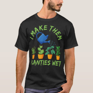 I Make Them Planties Wet T-Shirt