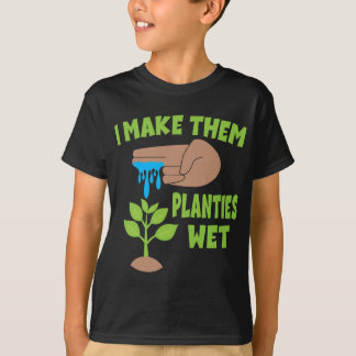 I Make Them Planties Wet T-Shirt