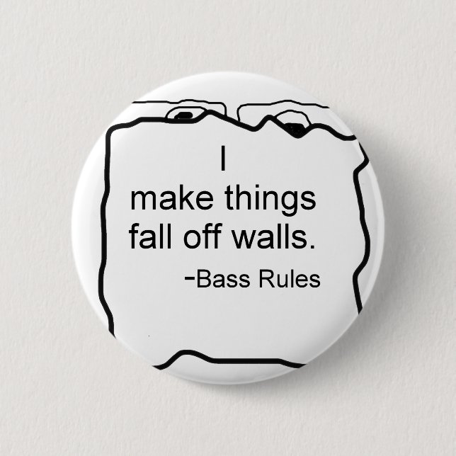I make things fall off walls. Bass rules! Bassist 2 Inch Round Button (Front)