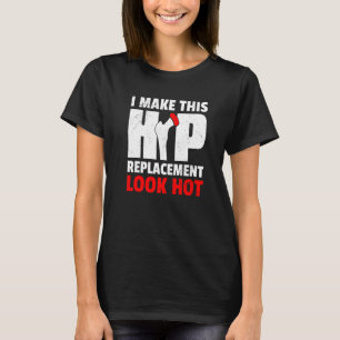 I Make This Hip Replacement Look Hot New Hip Own T-Shirt