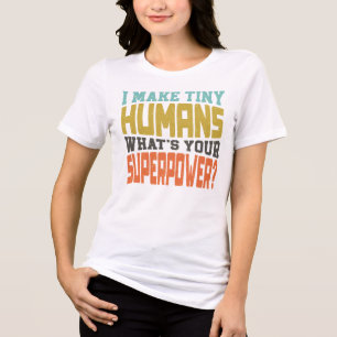I Make Tiny Humans Whats Your Superpower Funny Mom Tri-Blend Shirt
