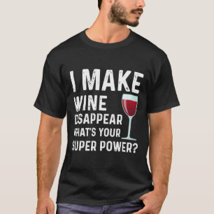 I Make Wine Disappear What S Your Super Power Wine T-Shirt