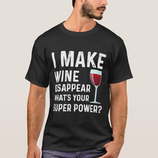 I Make Wine Disappear What S Your Super Power Wine T-Shirt (Front)
