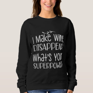 I Make Wine Disappear What S Your Superpower Essen Sweatshirt