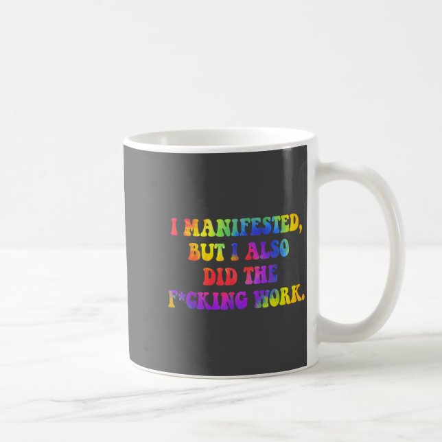 I Manifested, But I-also Did The Fcking Work Funny Coffee Mug (Right)