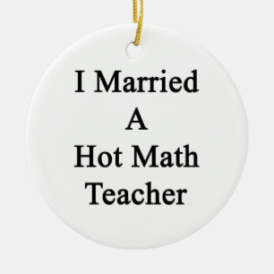 I Married A Hot Math Teacher Ceramic Ornament