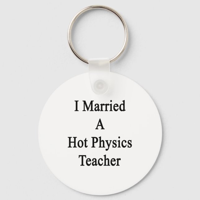 I Married A Hot Physics Teacher Keychain (Front)