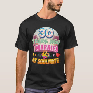 I Married My Soulmate 30 Years Ago 30Th Wedding An T-Shirt
