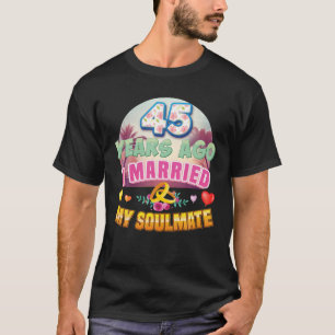 I Married My Soulmate 45 Years Ago 45Th Wedding An T-Shirt