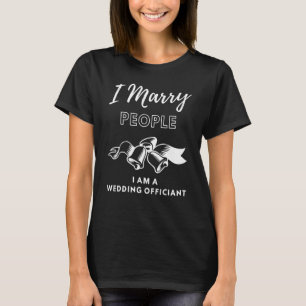 I Marry People I am Wedding Officiant Minister Pre T-Shirt