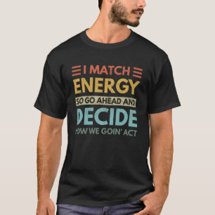 I Match Energy How We Goin Act Today T-Shirt