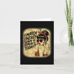 I Match Energy How We Gon' Act Today Messy Bun Fun Card
