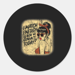 I Match Energy How We Gon' Act Today Messy Bun Fun Classic Round Sticker