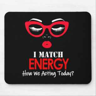 I Match Energy So Go Ahead And Decide How We Actin Mouse Pad