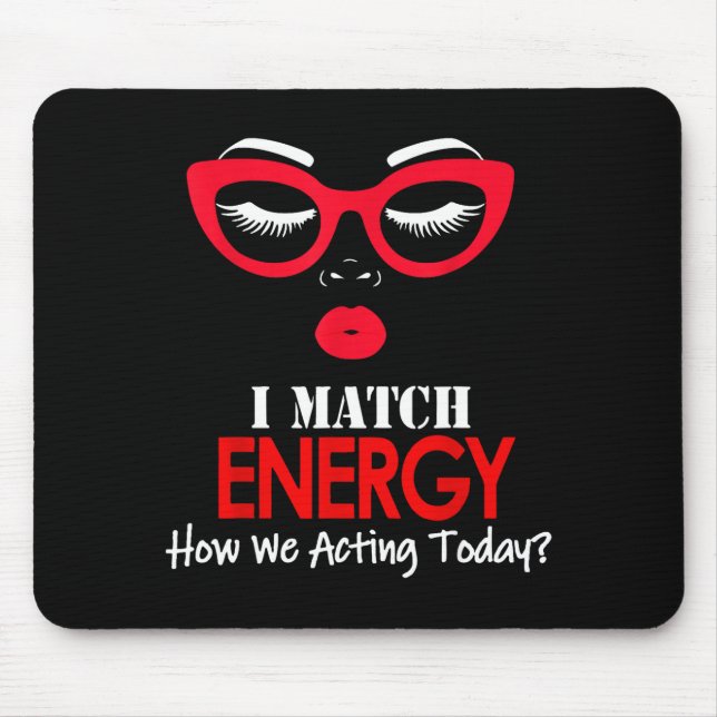 I Match Energy So Go Ahead And Decide How We Actin Mouse Pad (Front)