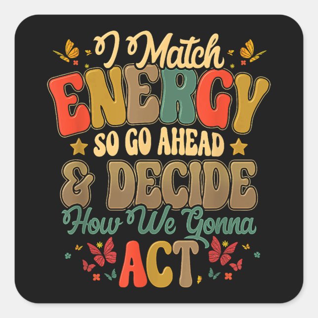 I Match Energy So Go Ahead And Decide How We Gonna Square Sticker (Front)