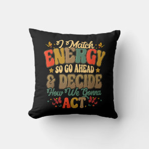 I Match Energy So Go Ahead And Decide How We Gonna Throw Pillow