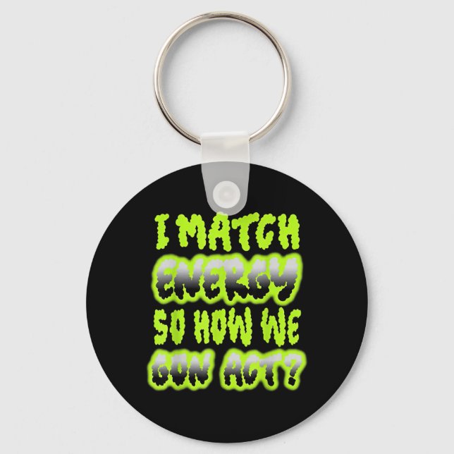 I Match Energy So How We Gon Act Keychain (Front)