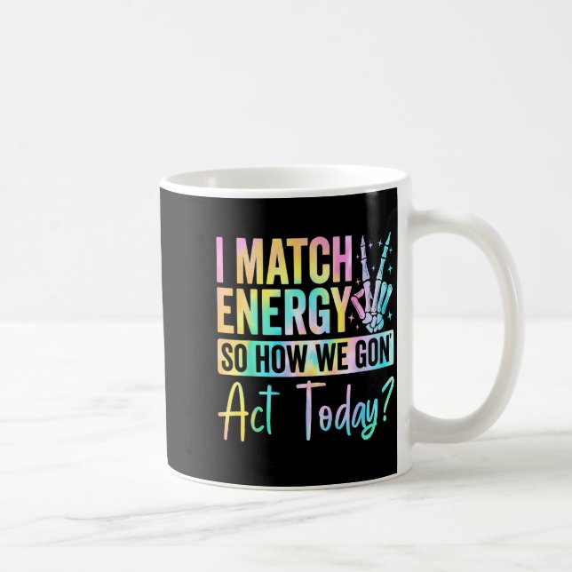 I Match Energy So How We Gon Act Today Funny Quote Coffee Mug (Right)
