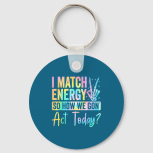 I Match Energy So How We Gon Act Today Funny Quote Keychain
