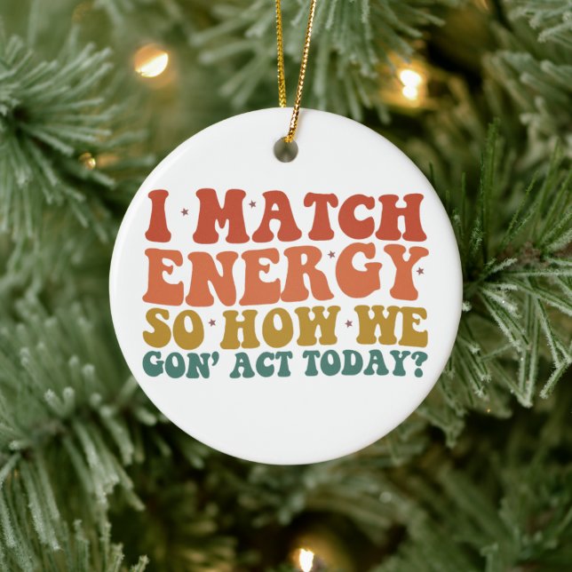 I Match Energy So How We Gon' Act Today Sarcastic Ceramic Ornament (Tree)
