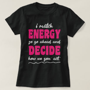 I Match Energy So How We Gon' Act Today T-Shirt