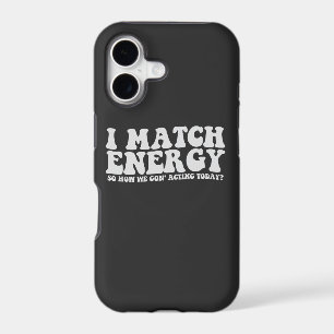 I Match Energy So How We Gon' Acting Today