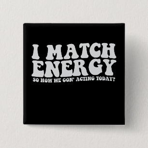 I Match Energy So How We Gon' Acting Today 2 Inch Square Button