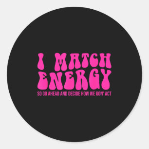 I Match Energy So You Decide  Classic Round Sticker