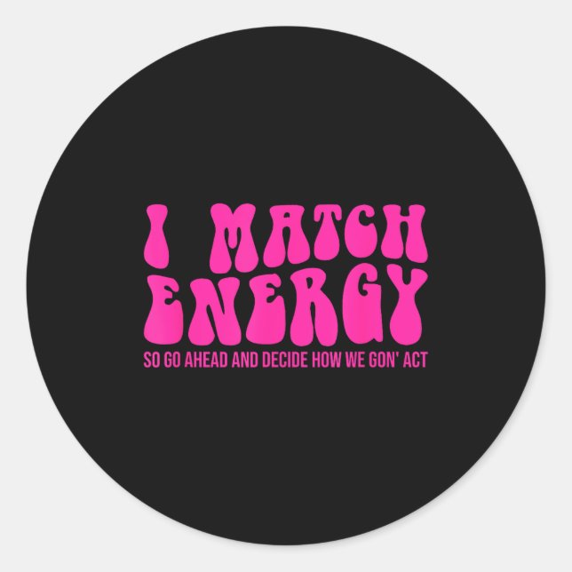 I Match Energy So You Decide  Classic Round Sticker (Front)
