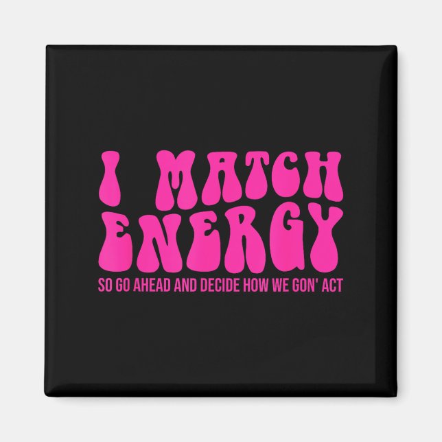 I Match Energy So You Decide  Magnet (Front)