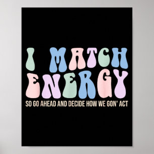 I Match Energy So You Decide Poster